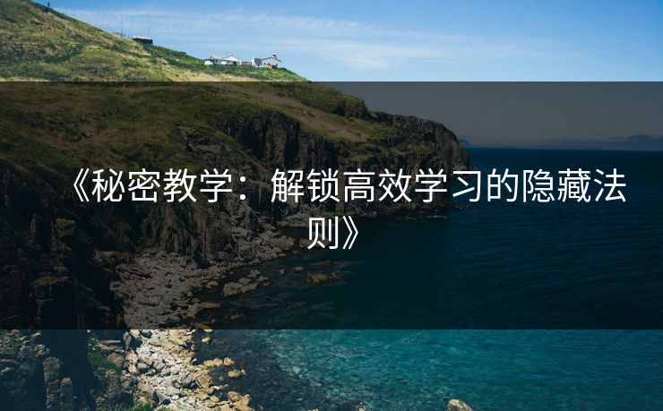 《秘密教学：解锁高效学习的隐藏法则》